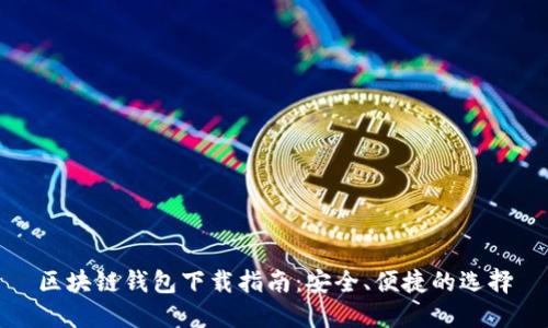 区块链钱包下载指南：安全、便捷的选择