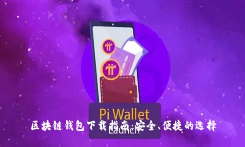 区块链钱包下载指南：安全、便捷的选择
