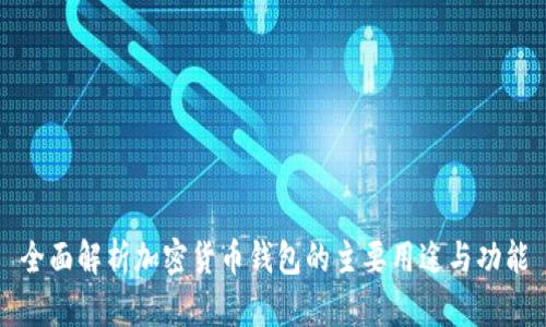 全面解析加密货币钱包的主要用途与功能