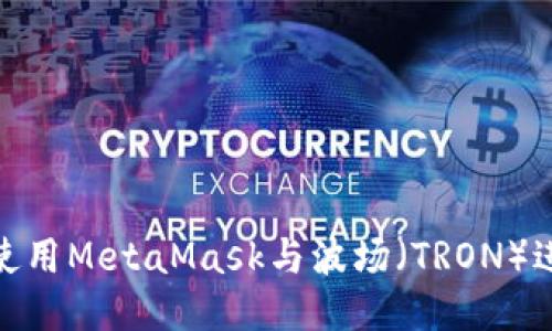 : 如何使用MetaMask与波场（TRON）进行交互