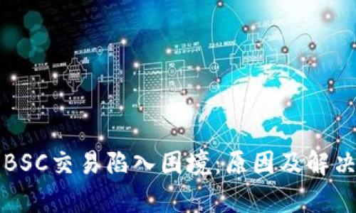 小狐钱包BSC交易陷入困境：原因及解决方案分析