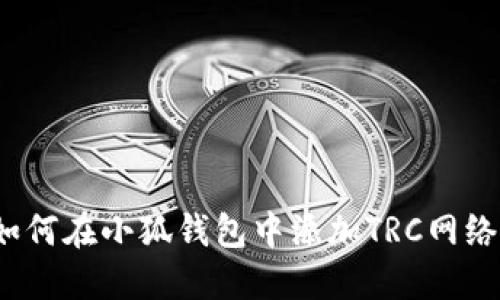 如何在小狐钱包中添加TRC网络？