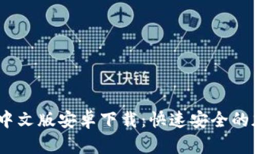  Metamask中文版安卓下载：快速安全的加密货币钱包