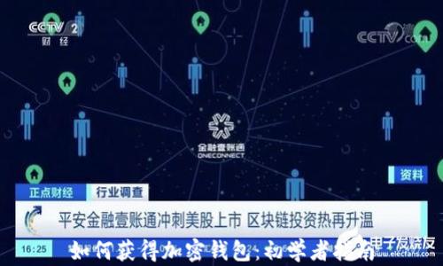 
如何获得加密钱包：初学者指南