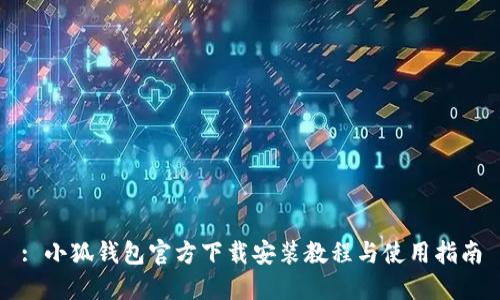 : 小狐钱包官方下载安装教程与使用指南