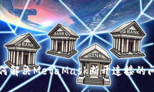 如何解决MetaMask断开连接的问题