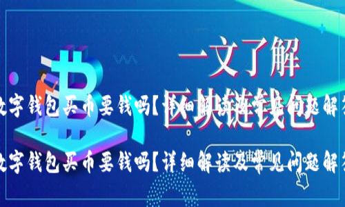 数字钱包买币要钱吗？详细解读及常见问题解答

数字钱包买币要钱吗？详细解读及常见问题解答