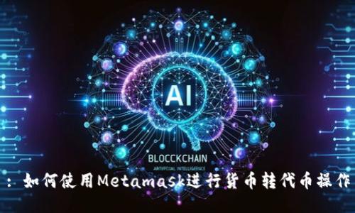 : 如何使用Metamask进行货币转代币操作