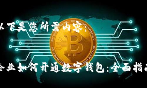 以下是您所需内容：


企业如何开通数字钱包：全面指南