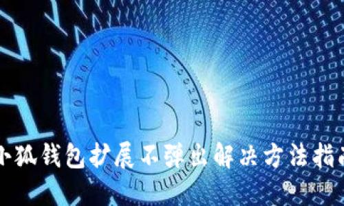 小狐钱包扩展不弹出解决方法指南