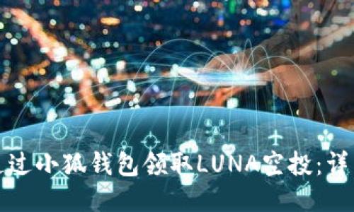 如何通过小狐钱包领取LUNA空投：详细指南