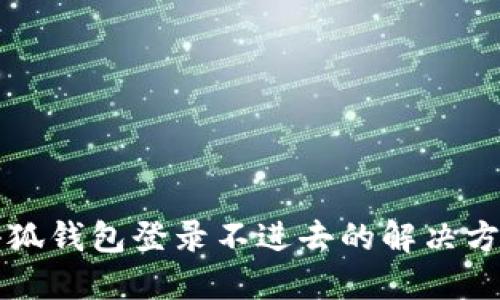 小狐钱包登录不进去的解决方法