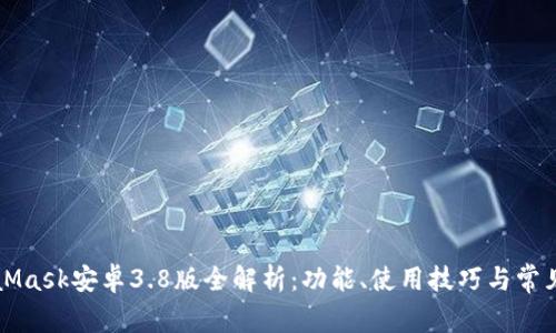 MetaMask安卓3.8版全解析：功能、使用技巧与常见问题