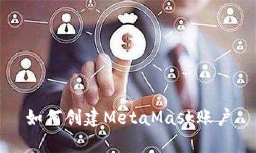 如何创建MetaMask账户