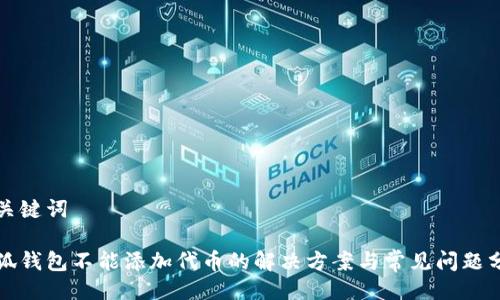 与关键词

小狐钱包不能添加代币的解决方案与常见问题分析
