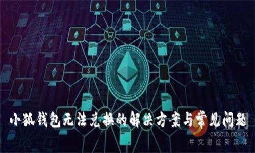小狐钱包无法兑换的解决方案与常见问题