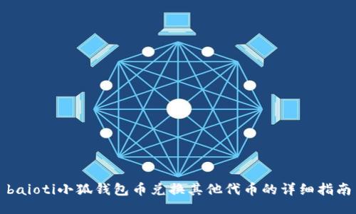 baioti小狐钱包币兑换其他代币的详细指南