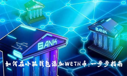 如何在小狐钱包添加WETH币：一步步指南