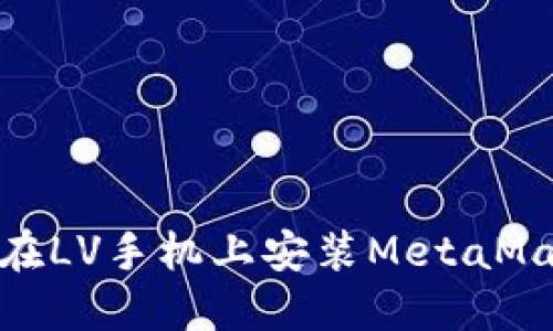 : 如何在LV手机上安装MetaMask钱包