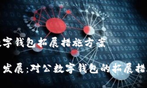 对公数字钱包拓展措施方案

创新与发展：对公数字钱包的拓展措施方案
