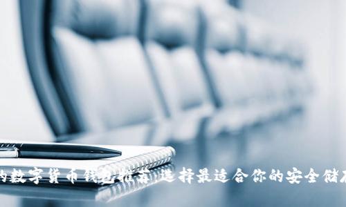 最好的数字货币钱包推荐：选择最适合你的安全储存方案