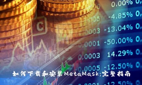 如何下载和安装MetaMask：完整指南