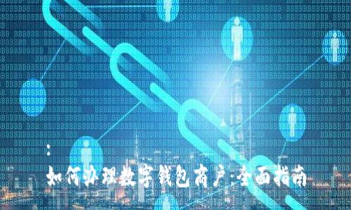 :
如何办理数字钱包商户：全面指南