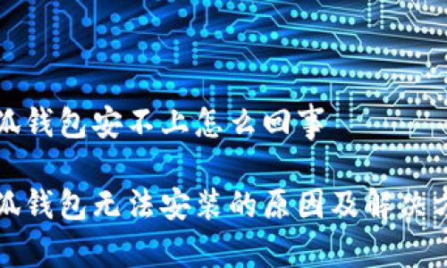 小狐钱包安不上怎么回事

小狐钱包无法安装的原因及解决方案