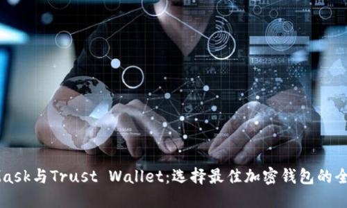 MetaMask与Trust Wallet：选择最佳加密钱包的全面指南