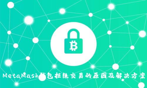 MetaMask钱包拒绝交易的原因及解决方案