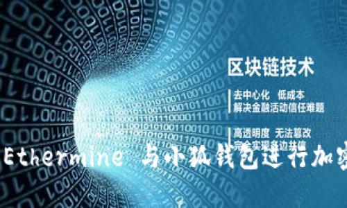 如何使用 Ethermine 与小狐钱包进行加密货币挖矿