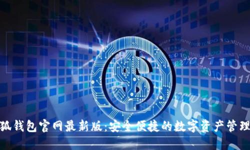 : 小狐钱包官网最新版：安全便捷的数字资产管理工具