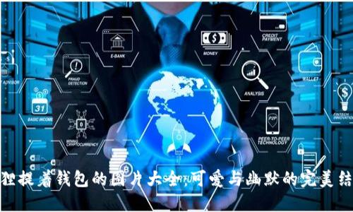 狐狸提着钱包的图片大全：可爱与幽默的完美结合