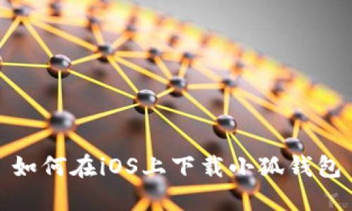 如何在iOS上下载小狐钱包