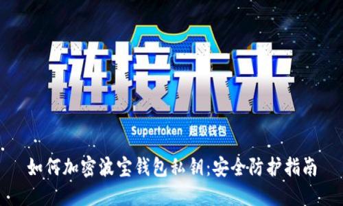 如何加密波宝钱包私钥：安全防护指南