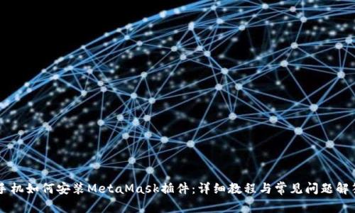 手机如何安装MetaMask插件：详细教程与常见问题解答
