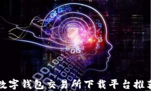 
数字钱包交易所下载平台推荐