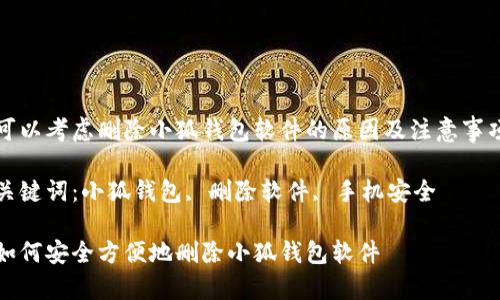 可以考虑删除小狐钱包软件的原因及注意事项

关键词：小狐钱包, 删除软件, 手机安全

如何安全方便地删除小狐钱包软件