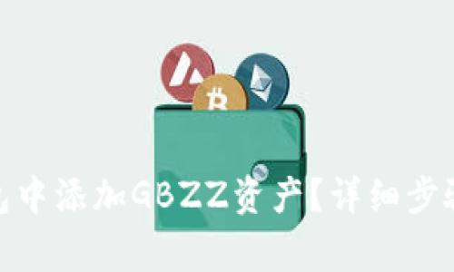 : 如何在小狐钱包中添加GBZZ资产？详细步骤与常见问题解答
