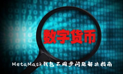 MetaMask钱包不同步问题解决指南