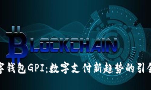 数字钱包GPI：数字支付新趋势的引领者