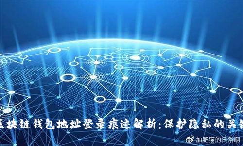 区块链钱包地址登录痕迹解析：保护隐私的关键
