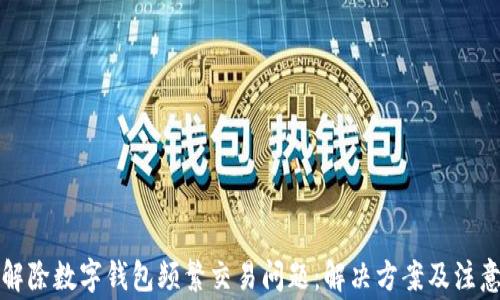 
如何解除数字钱包频繁交易问题：解决方案及注意事项