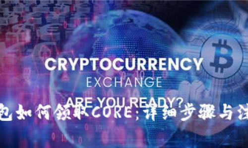 小狐钱包如何领取CORE：详细步骤与注意事项