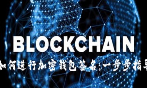 如何进行加密钱包签名：一步步指导