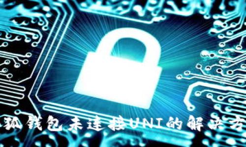 :
小狐钱包未连接UNI的解决方法
