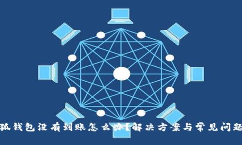 : 小狐钱包没有到账怎么办？解决方案与常见问题解析