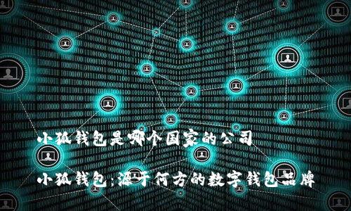 小狐钱包是哪个国家的公司

小狐钱包：源于何方的数字钱包品牌