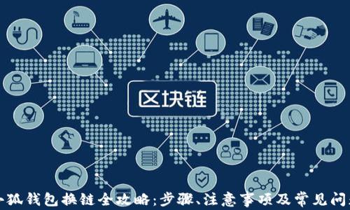 
小狐钱包换链全攻略：步骤、注意事项及常见问题