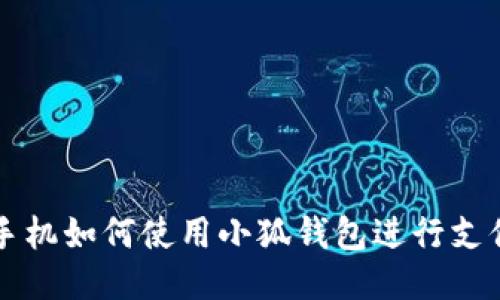 手机如何使用小狐钱包进行支付